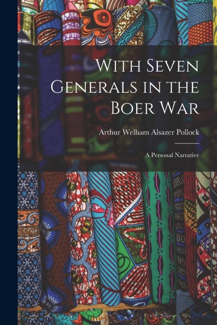 With Seven Generals in the Boer War: A Personal Narrative