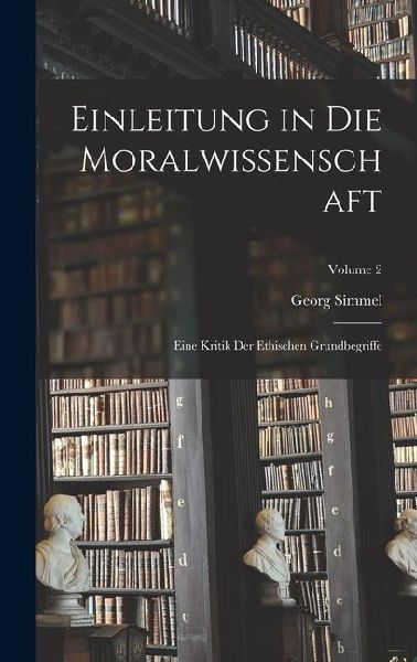 Einleitung in Die Moralwissenschaft: Eine Kritik Der Ethischen Grundbegriffe; Volume 2