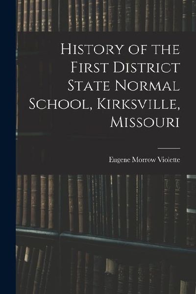 History of the First District State Normal School, Kirksville, Missouri