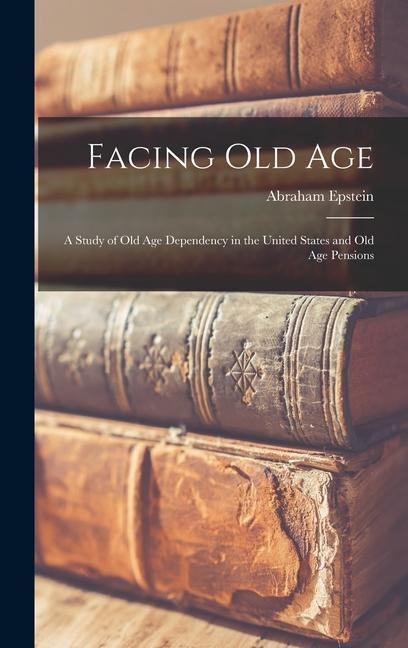 Facing Old Age: A Study of Old Age Dependency in the United States and Old Age Pensions