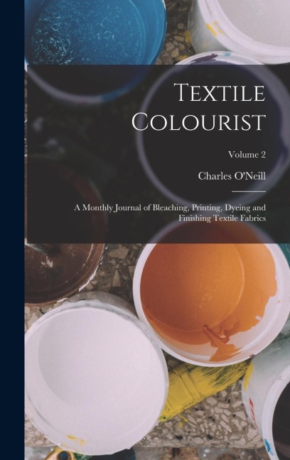 Textile Colourist: A Monthly Journal of Bleaching, Printing, Dyeing and Finishing Textile Fabrics; Volume 2