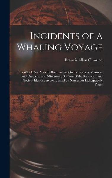 Incidents of a Whaling Voyage: To Which Are Added Observations On the Scenery Manners and Customs, and Missionary Stations of the Sandwich and Society Islands: Accompanied by Numerous Lithographic Plates