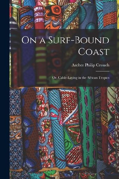 On a Surf-Bound Coast; Or, Cable-Laying in the African Tropics