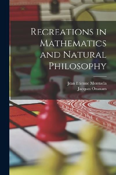 Recreations in Mathematics and Natural Philosophy