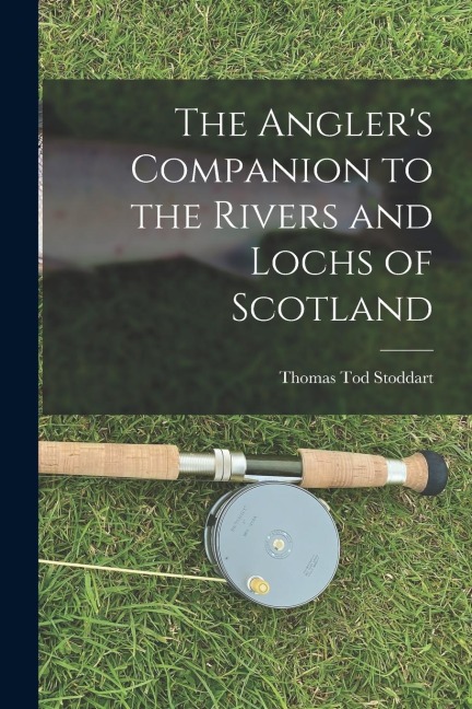 The Anglers Companion to the Rivers and Lochs of Scotland