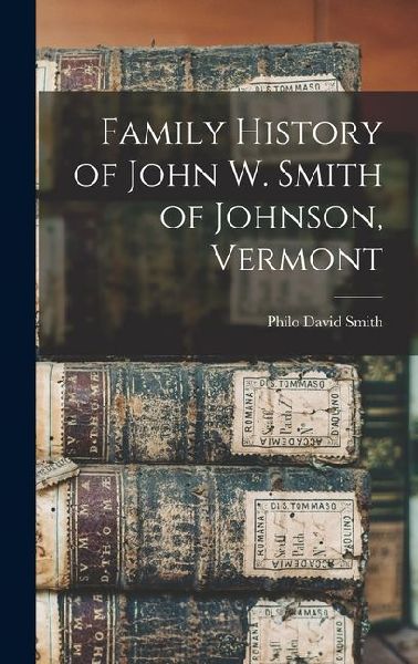 Family History of John W. Smith of Johnson, Vermont