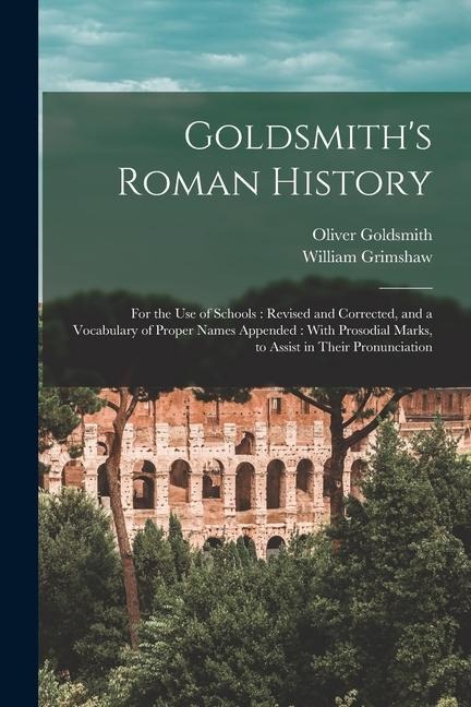 Goldsmith's Roman History: For the Use of Schools: Revised and Corrected, and a Vocabulary of Proper Names Appended: With Prosodial Marks, to Ass