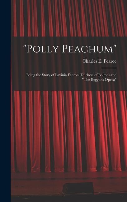 "Polly Peachum": Being the Story of Lavinia Fenton (Duchess of Bolton) and "The Beggar's Opera"