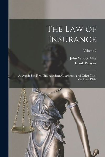 The Law of Insurance: As Applied to Fire, Life, Accident, Guarantee, and Other Non-Maritime Risks; Volume 2
