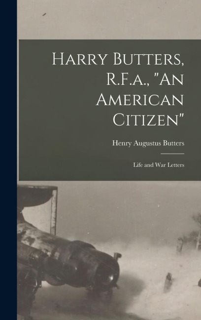 Harry Butters, R.F.a., An American Citizen: Life and War Letters