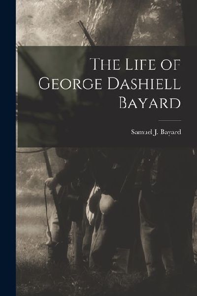 The Life of George Dashiell Bayard
