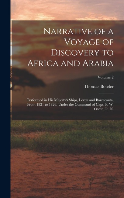 Narrative of a Voyage of Discovery to Africa and Arabia: Performed in His Majesty's Ships, Leven and Barracouta, From 1821 to 1826, Under the Command