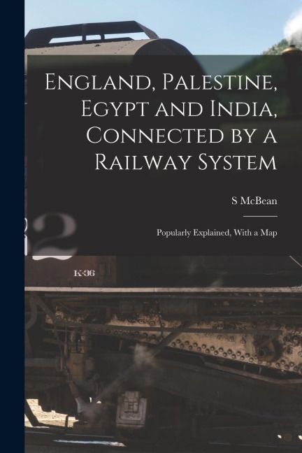 England, Palestine, Egypt and India, Connected by a Railway System: Popularly Explained, With a Map