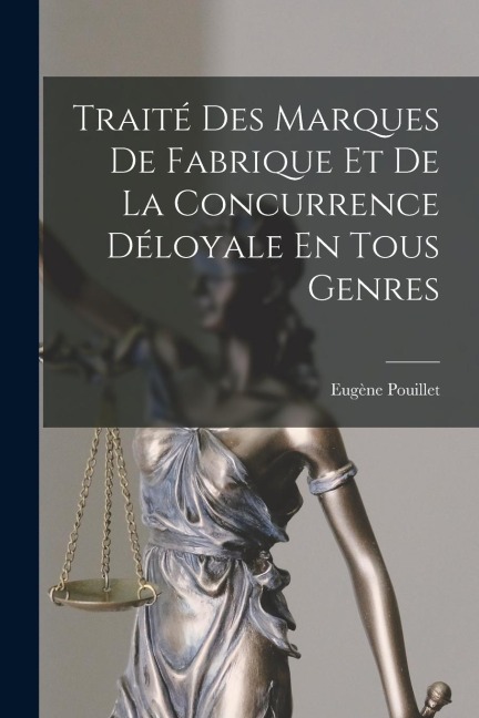Traité Des Marques De Fabrique Et De La Concurrence Déloyale En Tous Genres
