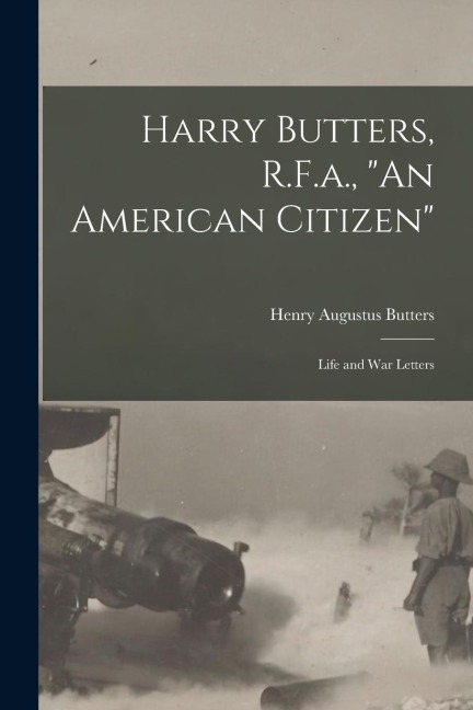 Harry Butters, R.F.a., "An American Citizen": Life and War Letters