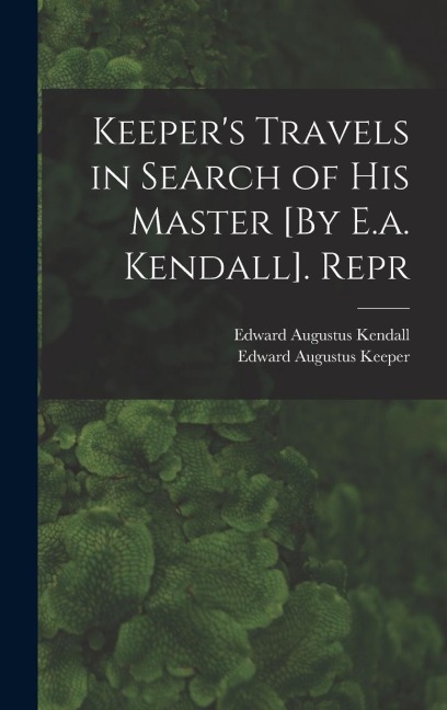 Keeper's Travels in Search of His Master [By E.a. Kendall]. Repr