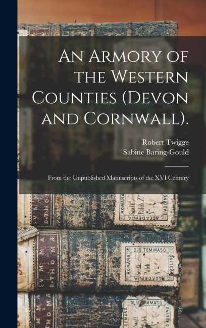 An Armory of the Western Counties (Devon and Cornwall).: From the Unpublished Manuscripts of the XVI Century