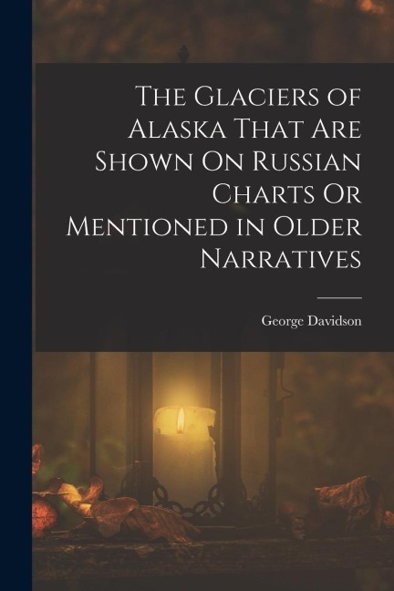 The Glaciers of Alaska That Are Shown On Russian Charts Or Mentioned in Older Narratives