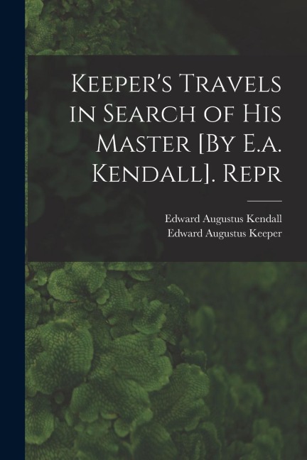 Keepers Travels in Search of His Master [By E.a. Kendall]. Repr