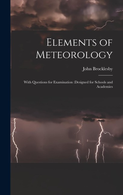 Elements of Meteorology: With Questions for Examination: designed for Schools and Academies