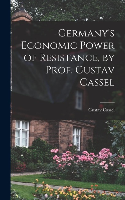 Germanys Economic Power of Resistance, by Prof. Gustav Cassel