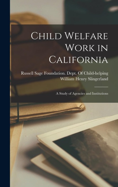Child Welfare Work in California: A Study of Agencies and Institutions