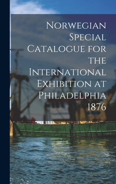 Norwegian Special Catalogue for the International Exhibition at Philadelphia 1876