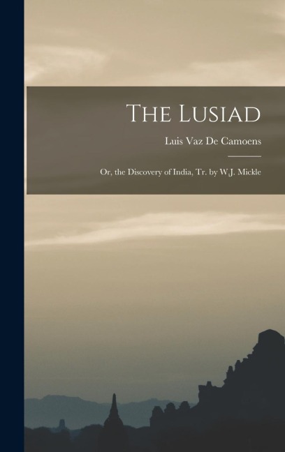 The Lusiad: Or, the Discovery of India, Tr. by W.J. Mickle