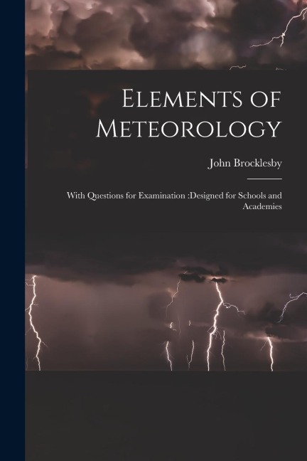 Elements of Meteorology: With Questions for Examination: designed for Schools and Academies