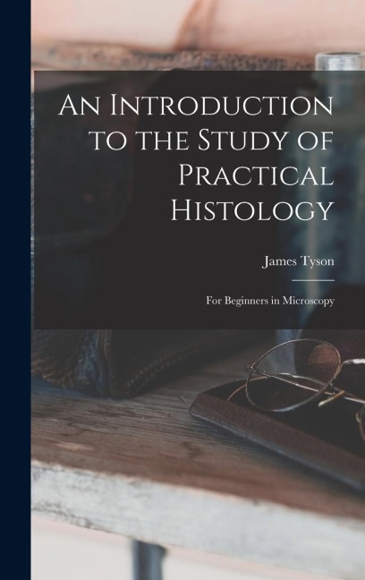 An Introduction to the Study of Practical Histology: For Beginners in Microscopy