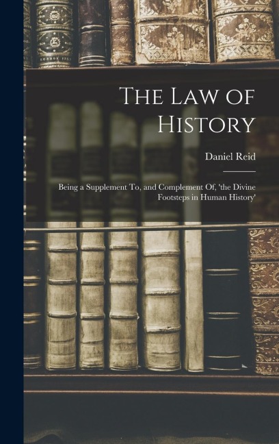 The Law of History: Being a Supplement To, and Complement Of, 'the Divine Footsteps in Human History'