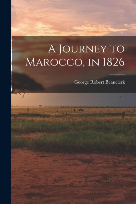 A Journey to Marocco, in 1826