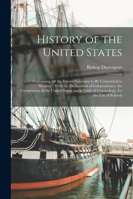 History of the United States: Containing All the Events Necessary to Be Committed to Memory: With the Declaration of Independence, the Constitution
