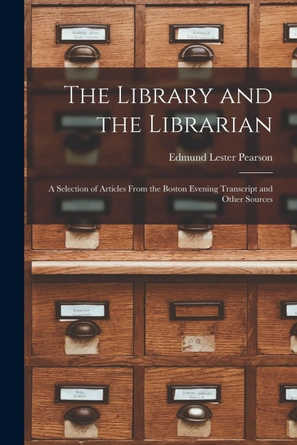 The Library and the Librarian: A Selection of Articles From the Boston Evening Transcript and Other Sources