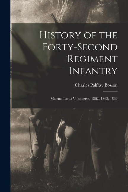 History of the Forty-Second Regiment Infantry: Massachusetts Volunteers, 1862, 1863, 1864