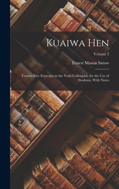 Kuaiwa Hen: Twenty-Five Exercises in the Yedo Colloquial, for the Use of Students, With Notes; Volume 2