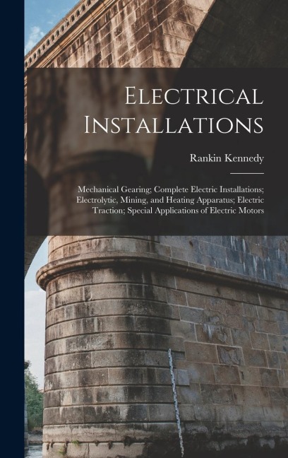 Electrical Installations: Mechanical Gearing; Complete Electric Installations; Electrolytic, Mining, and Heating Apparatus; Electric Traction; S