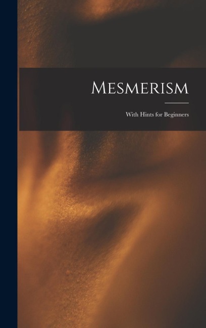 Mesmerism: With Hints for Beginners