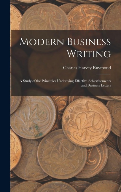 Modern Business Writing: A Study of the Principles Underlying Effective Advertisements and Business Letters