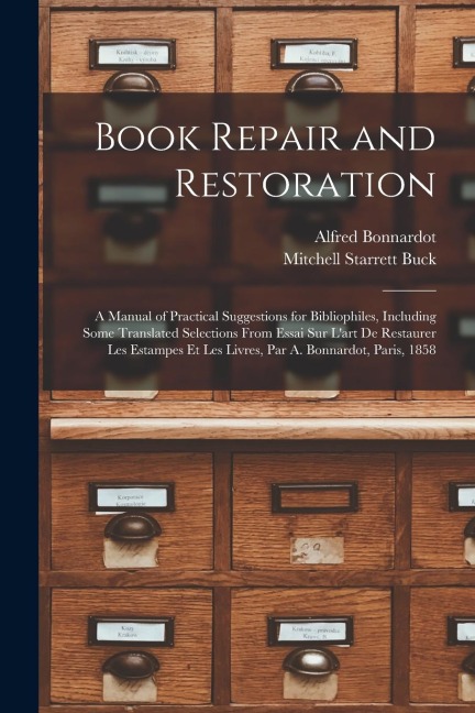 Book Repair and Restoration: A Manual of Practical Suggestions for Bibliophiles, Including Some Translated Selections From Essai Sur Lart De Resta