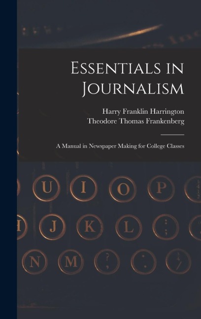 Essentials in Journalism: A Manual in Newspaper Making for College Classes