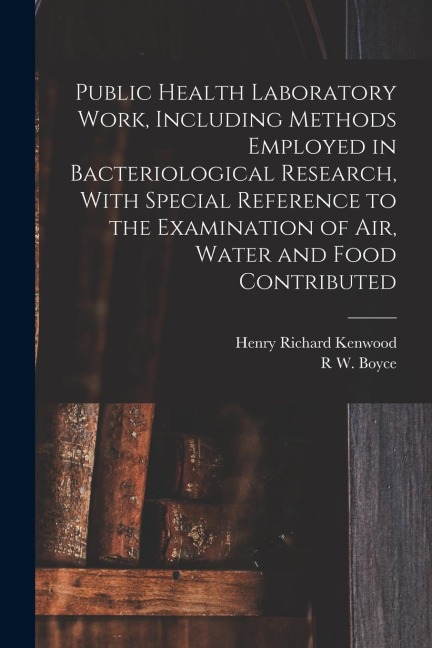 Public Health Laboratory Work, Including Methods Employed in Bacteriological Research, With Special Reference to the Examination of Air, Water and Foo