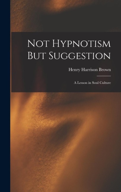 Not Hypnotism But Suggestion: A Lesson in Soul Culture