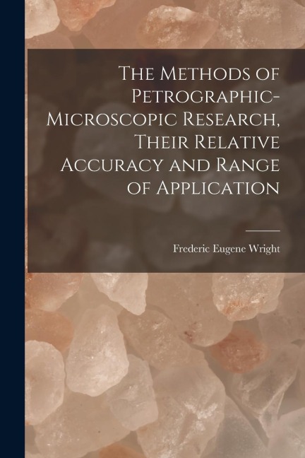 The Methods of Petrographic-Microscopic Research, Their Relative Accuracy and Range of Application