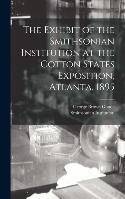 The Exhibit of the Smithsonian Institution at the Cotton States Exposition, Atlanta, 1895