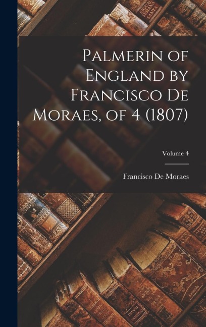 Palmerin of England by Francisco De Moraes, of 4 (1807); Volume 4