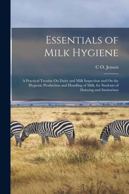 Essentials of Milk Hygiene: A Practical Treatise On Dairy and Milk Inspection and On the Hygienic Production and Handling of Milk, for Students of