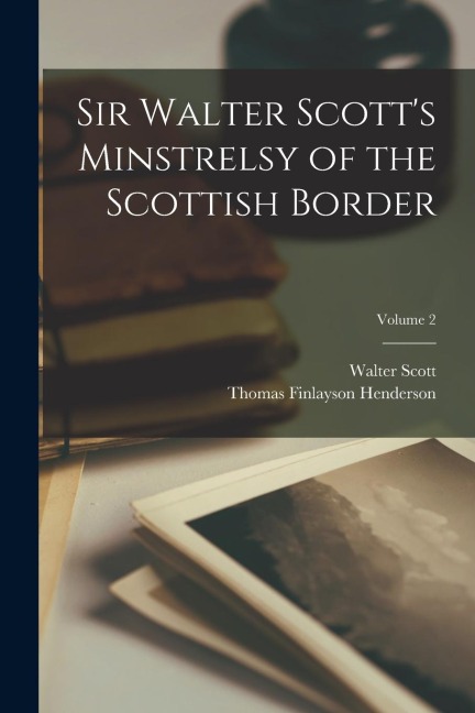 Sir Walter Scotts Minstrelsy of the Scottish Border; Volume 2