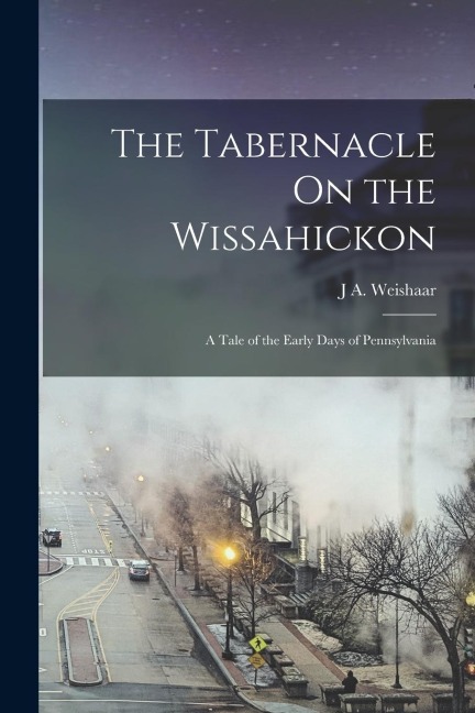 The Tabernacle On the Wissahickon: A Tale of the Early Days of Pennsylvania
