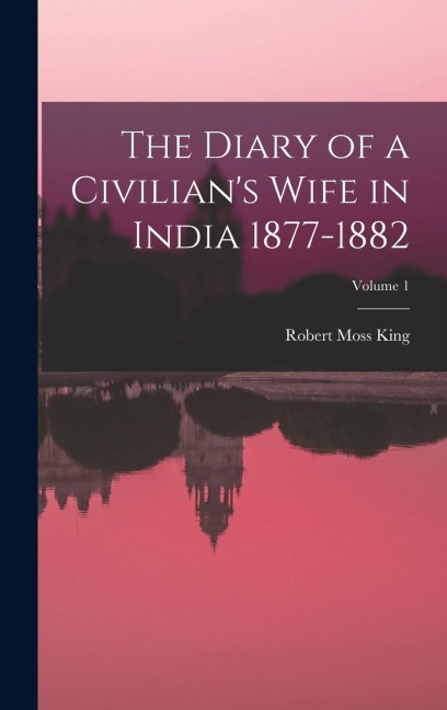 The Diary of a Civilians Wife in India 1877-1882; Volume 1